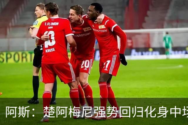 阿斯：楚阿梅尼强势回归化身中场基石，有望首发出战马德里德比